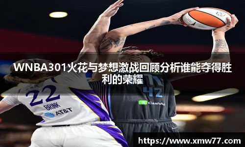 XCsportWNBA301火花与梦想激战回顾分析谁能夺得胜利的荣耀